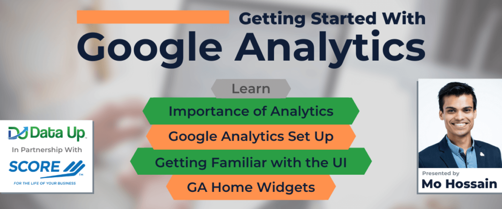 Getting Started with Google Analytics - SCORE Aug 6, 2021 3 Getting Started with Google Analytics -Data Up Workshop