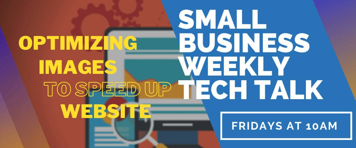 Small Business Tech Talks 4 Optimizing Images to Speed Up Website Header Small Business Tech Talks - Small Business Tech Talks