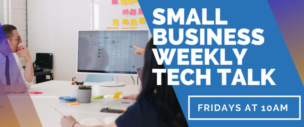 Small Business Tech Talks 1 Small Business Tech Talks - Every Friday at 10am